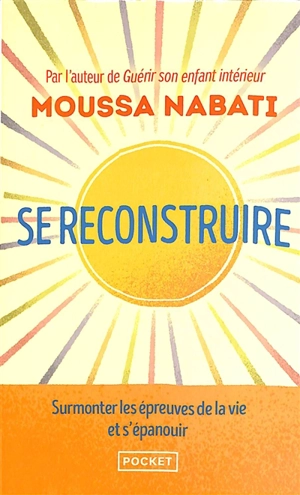 Se reconstruire : la blessure est l'endroit par où la lumière pénètre en vous : surmonter les épreuves de la vie et s'épanouir - Moussa Nabati