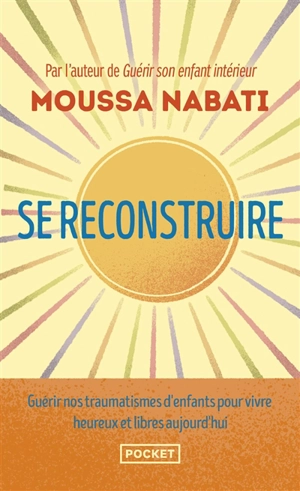 Se reconstruire : la blessure est l'endroit par où la lumière pénètre en vous : surmonter les épreuves de la vie et s'épanouir - Moussa Nabati