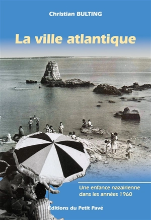 La ville atlantique : une enfance nazairienne dans les années 1960 : récit - Christian Bulting