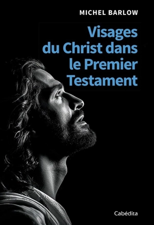 Visages du Christ dans le premier Testament. Vol. 1 - Michel Barlow