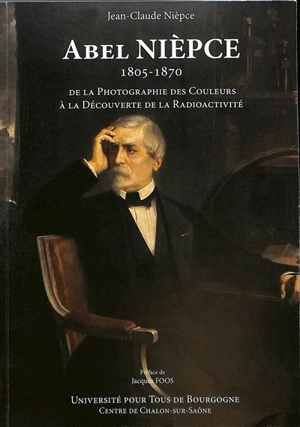 Abel Nièpce (1805-1870) : de la photographie des couleurs à la découverte de la radioactivité - Jean-Claude Niepce