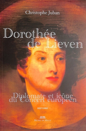Dorothée de Lieven, 1785-1857 : diplomate et icône du concert européen - Christophe Juban