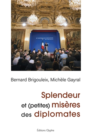 Splendeur et (petites) misères des diplomates - Bernard Brigouleix