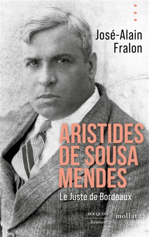 Aristides de Sousa Mendes : le Juste de Bordeaux - José-Alain Fralon