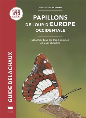 Papillons de jour d'Europe occidentale : identifier tous les Papilionoidea et leurs chenilles : plus de 470 espèces - Jean-Pierre Moussus