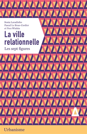 La ville relationnelle : les sept figures - Sonia Lavadinho