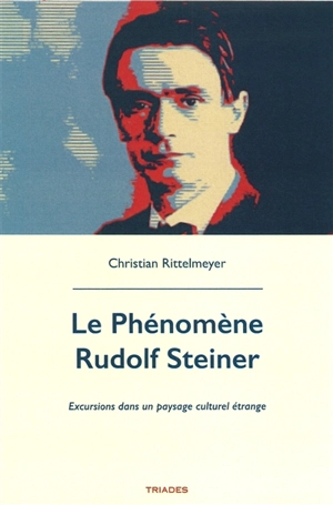 Le phénomène Rudolf Steiner : excursions dans un paysage culturel étrange - Christian Rittelmeyer
