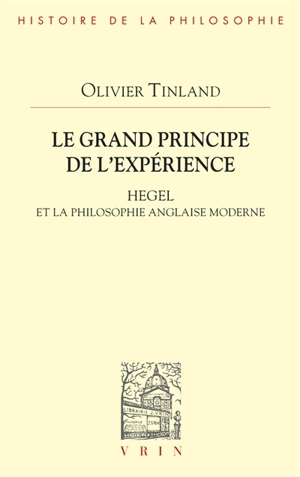 Le grand principe de l'expérience : Hegel et la philosophie anglaise moderne - Olivier Tinland