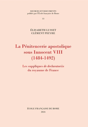 La pénitencerie apostolique sous Innocent VIII (1484-1492) : les suppliques de declaratoriis du royaume de France - Elisabeth Lusset