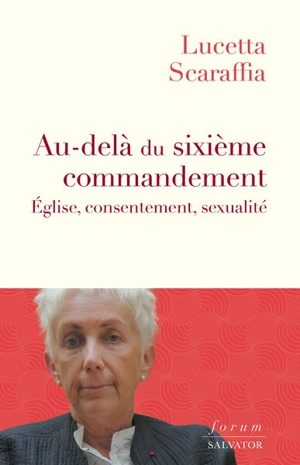 Au-delà du sixième commandement : Eglise, consentement, sexualité - Lucetta Scaraffia