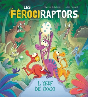 Les férociraptors. Vol. 1. L'oeuf de Coco - Séverine de La Croix