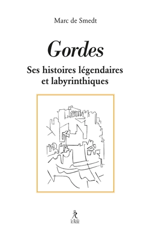 Gordes : histoires légendaires et labyrinthiques - Marc de Smedt