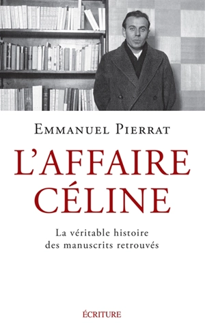 L'affaire Céline : la véritable histoire des manuscrits retrouvés - Emmanuel Pierrat