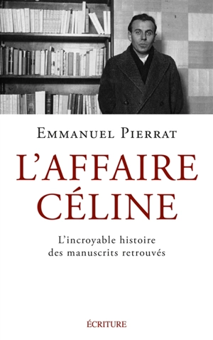 L'affaire Céline : la véritable histoire des manuscrits retrouvés - Emmanuel Pierrat