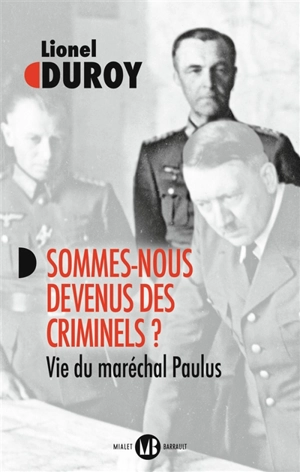 Sommes-nous devenus des criminels ? : vie du maréchal Paulus - Lionel Duroy