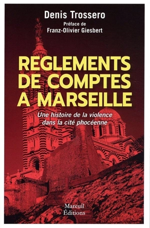 Règlements de comptes à Marseille : une histoire de la violence dans la cité phocéenne - Denis Trossero