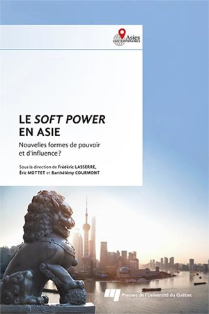 Le soft power en Asie : Nouvelles formes de pouvoir et d'influence ? - Barthélémy Courmont