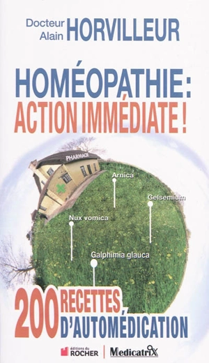 Homéopathie : action immédiate ! : 200 recettes d'automédication - Alain Horvilleur