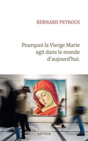 Pourquoi la Vierge Marie agit dans le monde d'aujourd'hui - Bernard Peyrous