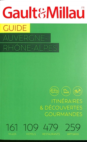 Guide Auvergne-Rhône-Alpes : itinéraires & découvertes gourmandes : 161 villes, 109 hôtels, 479 restaurants, 259 artisans - Gault & Millau