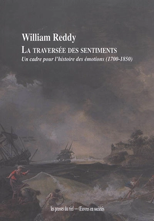 La traversée des sentiments : un cadre pour l'histoire des émotions (1700-1850) - William Matthew Reddy