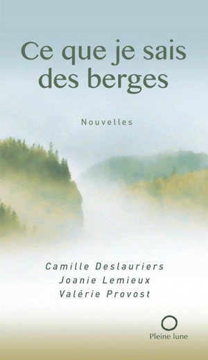 Ce que je sais des berges - Camille Deslauriers