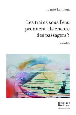 Les trains sous l'eau prennent-ils encore des passagers ? - Lemieux, Joanie