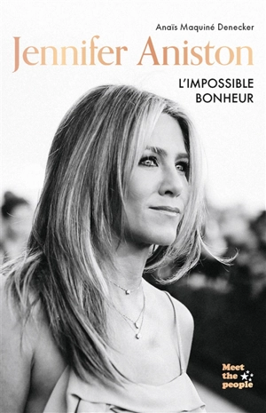 Jennifer Aniston : l'impossible bonheur - Anaïs Maquiné-Denecker