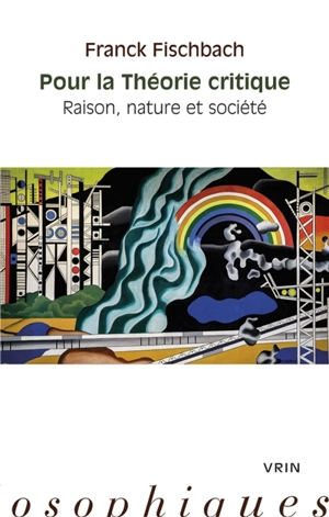 Pour la théorie critique : raison, nature et société - Franck Fischbach