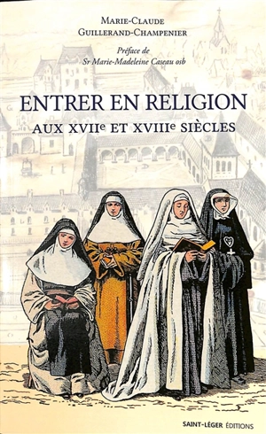 Entrer en religion aux XVIIe et XVIIIe siècles : conditions de recrutement et formation des femmes consacrées dans le diocèse d'Angers - Marie-Claude Guillerand-Champenier