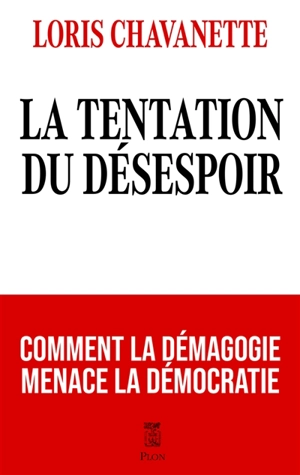 La tentation du désespoir : comment la démagogie menace la démocratie - Loris Chavanette