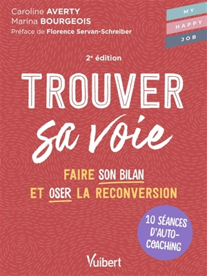 Trouver sa voie : faire son bilan et oser la reconversion : 10 séances d'auto-coaching - Caroline Averty