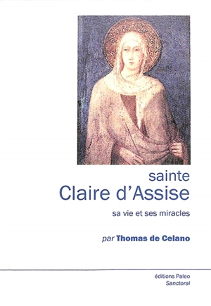 Sainte Claire d'Assise : sa vie et ses miracles - Thomas de Celano