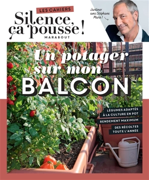 Un potager sur mon balcon : jardiner avec Stéphane Marie ! - Stéphane Marie