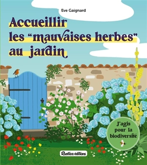 Accueillir les mauvaises herbes au jardin : j'agis pour la biodiversité - Eve Gaignard