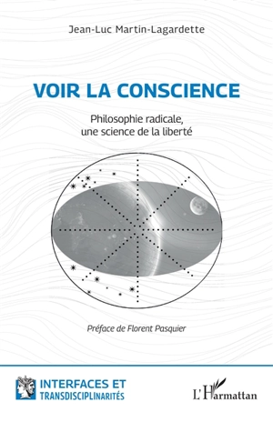 Voir la conscience : philosophie radicale, une science de la liberté - Jean-Luc Martin-Lagardette