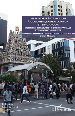 Les minorités tamoules à Colombo, Kuala Lumpur et Singapour : identités, intégrations socio-spatiales et transnationalités - Delon Madavan