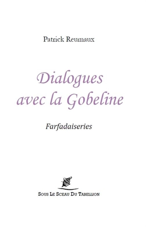 Dialogues avec la gobeline : sur la nature, la logique, la philosophie & l'amour : farfadaiseries - Patrick Reumaux