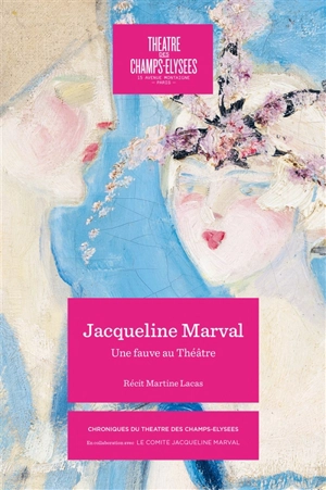 Jacqueline Marval 1866-1932 : une fauve au Théâtre - Martine Lacas