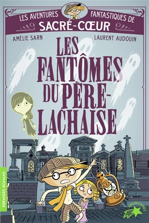 Les aventures fantastiques de Sacré-Coeur. Les fantômes du Père Lachaise - Amélie Sarn