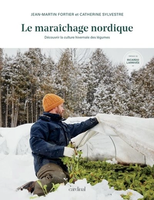 Le Maraîchage nordique : Découvrir la culture hivernale des légumes - Jean-Martin Fortier