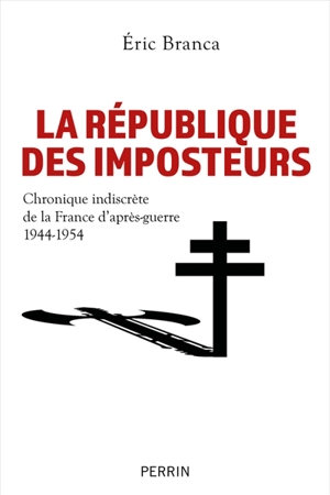 La République des imposteurs : chronique indiscrète de la France d'après-guerre, 1944-1954 - Eric Branca