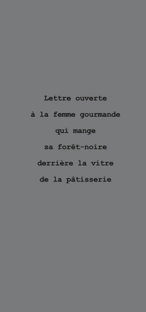 Lettre ouverte à la femme gourmande qui mange sa forêt-noire derrière la vitre de la pâtisserie - Arnaud Friedmann