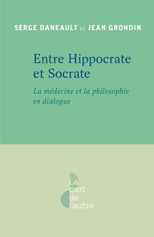 Entre Hippocrate et Socrate : la médecine et la philosophie en dialogue - Jean Grondin