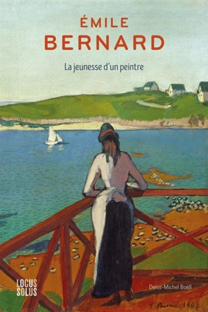 Emile Bernard : la jeunesse d'un peintre - Denis-Michel Boëll