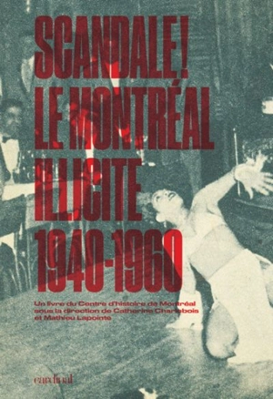 Scandale! : Montréal illicite : 1940-1960 - Mathieu Lapointe