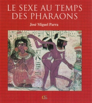 Le sexe au temps des pharaons - José Miguel Parra Ortiz