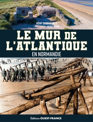 Le mur de l'Atlantique : en Normandie - Rémy Desquesnes