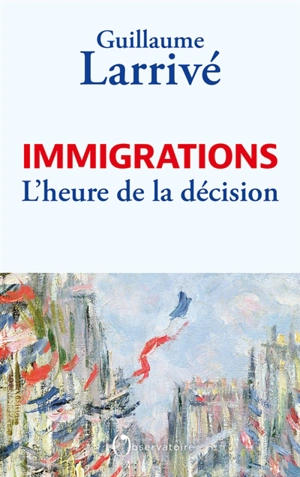 Immigrations : l'heure de la décision - Guillaume Larrivé