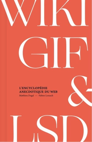 WIKI, GIF & LSD : encyclopédie anecdotique du web - Fabien Loszach